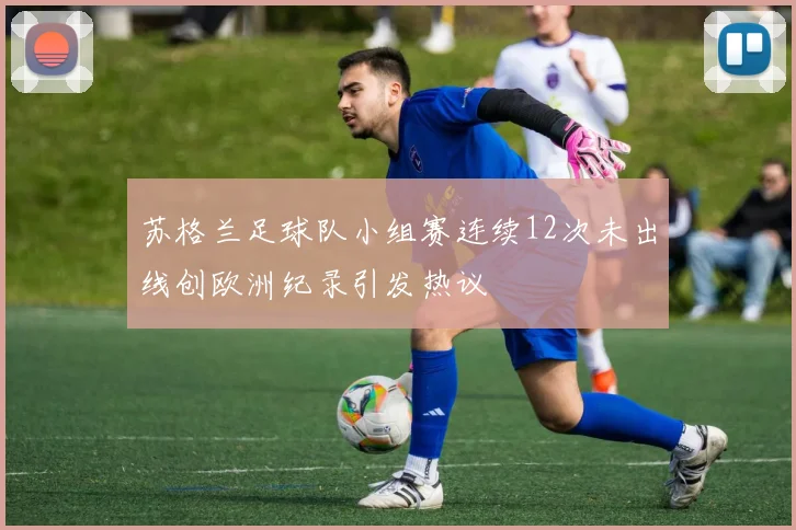 苏格兰足球队小组赛连续12次未出线创欧洲纪录引发热议